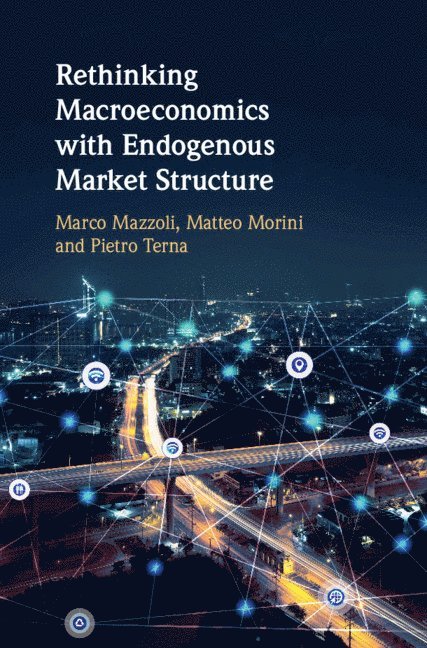 Marco Mazzoli, Matteo Morini, Pietro Terna, Marco (Universita degli Studi di Genova) Mazzoli, Italy) Morini, Matteo (Universita degli Studi di Torino, Italy) Terna, Pietro (Universita degli Studi di Torino - Rethinking Macroeconomics with Endogenous Market Structure, Inbunden