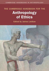 bokomslag The Cambridge Handbook for the Anthropology of Ethics