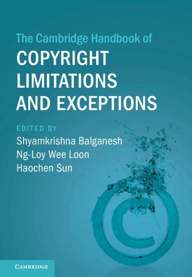 Shyamkrishna Balganesh, Ng-Loy Wee Loon, Haochen Sun - The Cambridge Handbook of Copyright Limitations and Exceptions, Inbunden