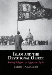 Richard J. A. McGregor, Tennessee) McGregor, Richard J. A. (Vanderbilt University, Richard J. a. McGregor - Islam and the Devotional Object, Inbunden