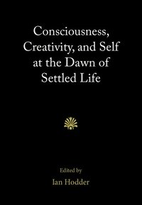 bokomslag Consciousness, Creativity, and Self at the Dawn of Settled Life