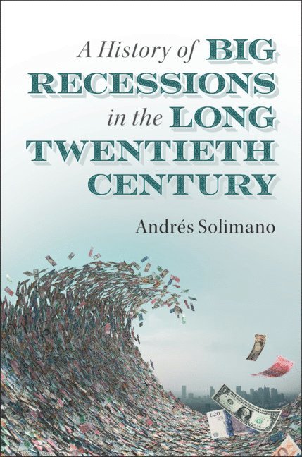 Andr&#233;s Solimano, Andrés Solimano, Andres Solimano, Andrés - A History of Big Recessions in the Long Twentieth Century, Inbunden