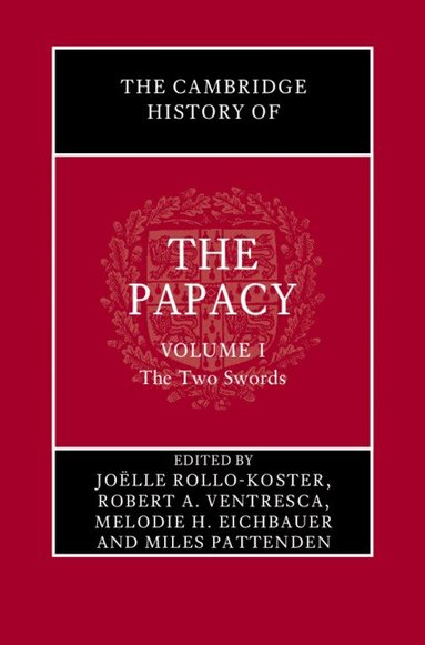 Joëlle Rollo-Koster, Robert A. Ventresca, Melodie H. Eichbauer, Miles Pattenden - The Cambridge History of the Papacy: Volume 1, The Two Swords, Inbunden