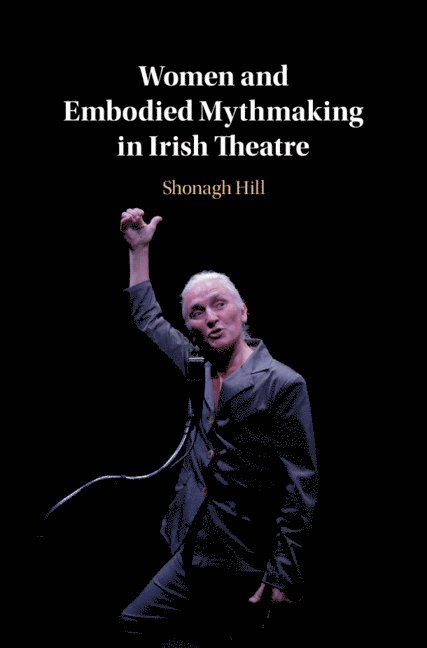 Women and Embodied Mythmaking in Irish Theatre 1