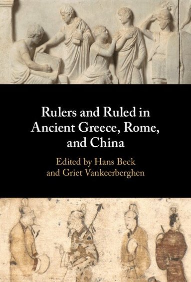 Hans Beck, Griet Vankeerberghen - Rulers and Ruled in Ancient Greece, Rome, and China, Inbunden