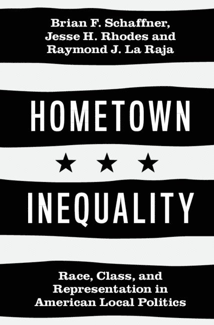 Brian F. Schaffner, Jesse H. Rhodes, Raymond J. La Raja, Massachusetts) Schaffner, Brian F. (Tufts University, Amherst) Rhodes, Jesse H. (University of Massachusetts, Amherst) La Raja, Raymond J. (University of Massachusetts, Brian F Schaffner, Jesse H Rhodes, Raymond J La Raja - Hometown Inequality, Inbunden