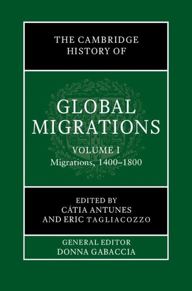 Cátia Antunes, Eric Tagliacozzo - The Cambridge History of Global Migrations: Volume 1, Migrations, 1400-1800, Inbunden