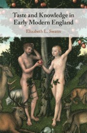 Elizabeth L. Swann, Elizabeth L. (Durham University) Swann, Elizabeth L Swann - Taste and Knowledge in Early Modern England, Inbunden