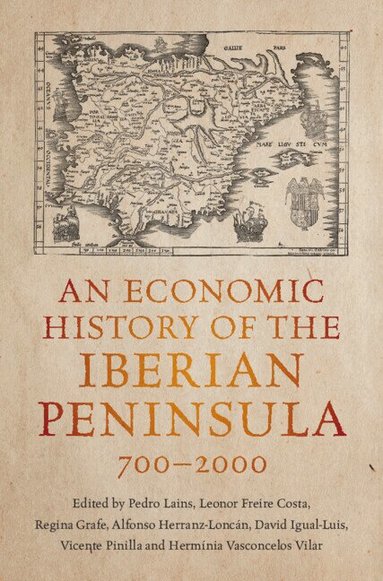 Leonor Freire Costa, Regina Grafe, Alfonso Herranz-Loncán, David Igual-Luis, Vicente Pinilla, Hermínia Vasconcelos Vilar - An Economic History of the Iberian Peninsula, 700-2000, Inbunden