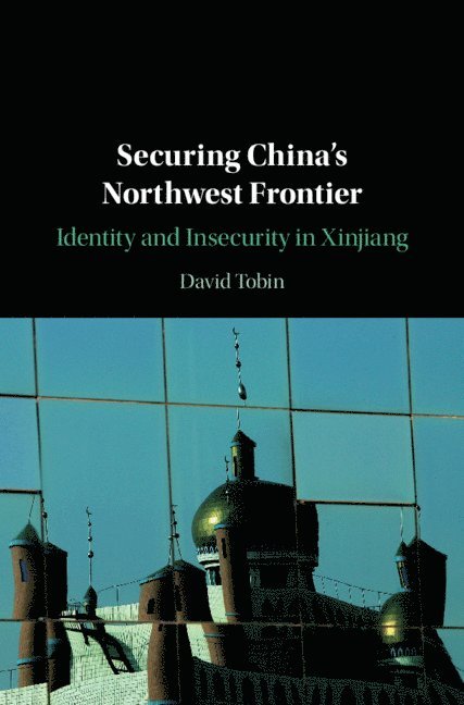David Tobin, David (University of Manchester) Tobin - Securing China's Northwest Frontier, Inbunden