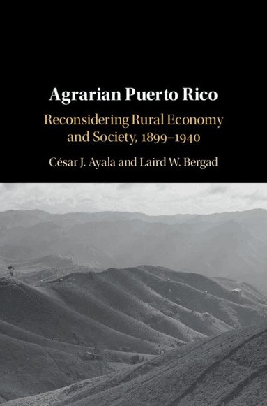 César J. Ayala, Laird W. Bergad - Agrarian Puerto Rico, Inbunden