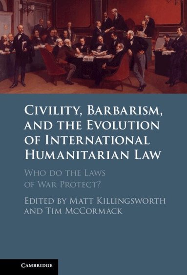 Matt Killingsworth, Tim McCormack - Civility, Barbarism and the Evolution of International Humanitarian Law, Inbunden