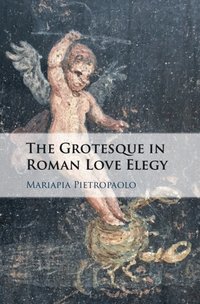 bokomslag The Grotesque in Roman Love Elegy