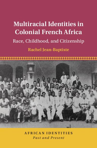 Rachel Jean-Baptiste - Multiracial Identities in Colonial French Africa, Inbunden