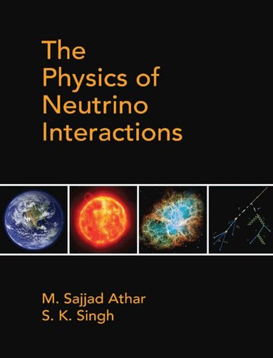 M. Sajjad Athar, S. K. Singh - The Physics of Neutrino Interactions, Inbunden