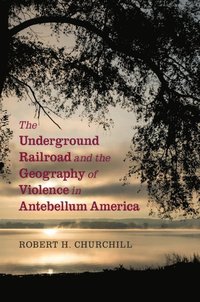 bokomslag The Underground Railroad and the Geography of Violence in Antebellum America