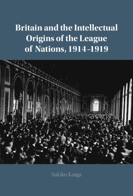 Britain and the Intellectual Origins of the League of Nations, 1914-1919 1