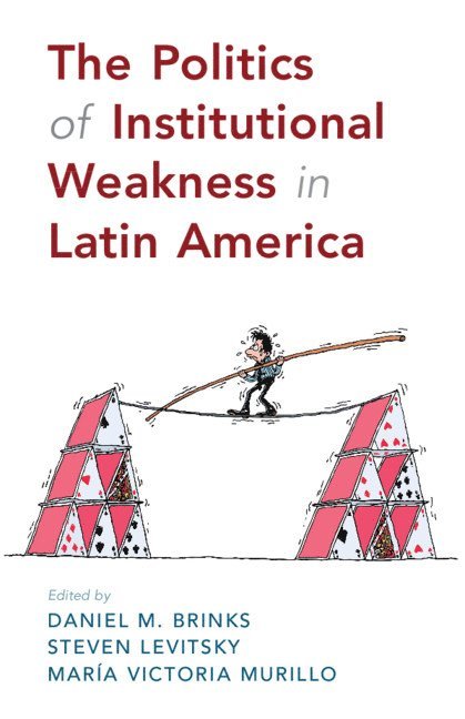 The Politics of Institutional Weakness in Latin America 1