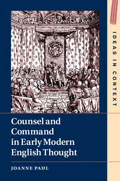 Joanne Paul - Counsel and Command in Early Modern English Thought, Inbunden
