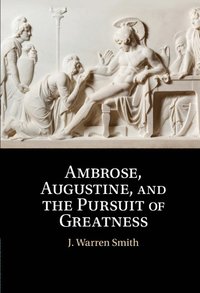 bokomslag Ambrose, Augustine, and the Pursuit of Greatness