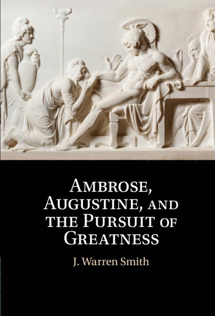 Ambrose, Augustine, and the Pursuit of Greatness 1