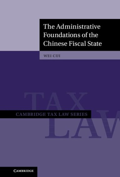 Wei Cui - The Administrative Foundations of the Chinese Fiscal State, Inbunden