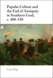 bokomslag Popular Culture and the End of Antiquity in Southern Gaul, c. 400-550