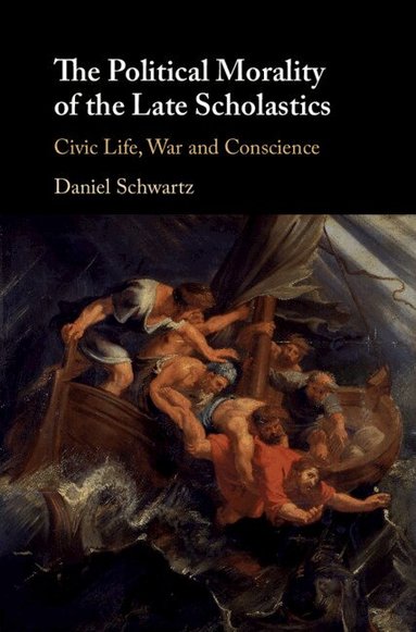 Daniel Schwartz - The Political Morality of the Late Scholastics, Inbunden