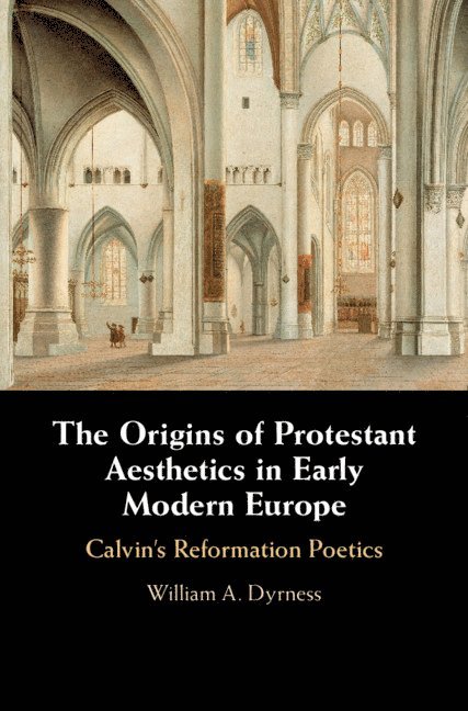 William A. Dyrness, California) Dyrness, William A. (Fuller Theological Seminary - The Origins of Protestant Aesthetics in Early Modern Europe, Inbunden