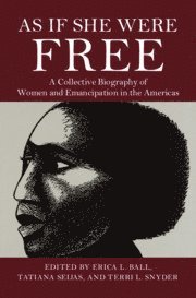 Erica L. Ball, Tatiana Seijas, Terri L. Snyder, Los Angeles) Ball, Erica L. (Occidental College, New Jersey) Seijas, Tatiana (Rutgers University, Fullerton) Snyder, Terri L. (California State University, Erica L Ball, Terri L Snyder - As If She Were Free, Inbunden