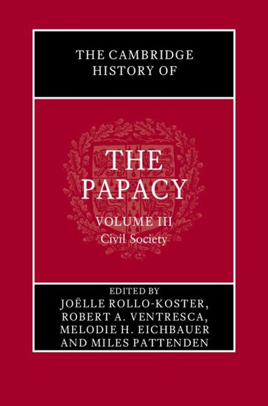 Joëlle Rollo-Koster, Robert A. Ventresca, Melodie H. Eichbauer, Miles Pattenden - The Cambridge History of the Papacy: Volume 3, Civil Society, Inbunden