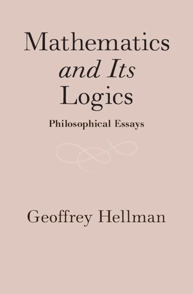 Geoffrey Hellman - Mathematics and Its Logics, Inbunden