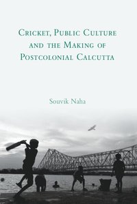 bokomslag Cricket, Public Culture and the Making of Postcolonial Calcutta