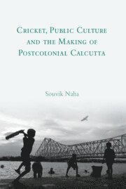 Souvik Naha, Souvik (University of Glasgow) Naha - Cricket, Public Culture and the Making of Postcolonial Calcutta, Inbunden