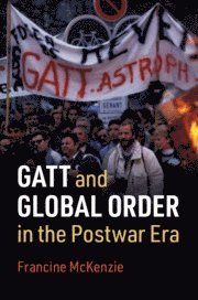 Francine McKenzie, Francine (University of Western Ontario) McKenzie - GATT and Global Order in the Postwar Era, Inbunden