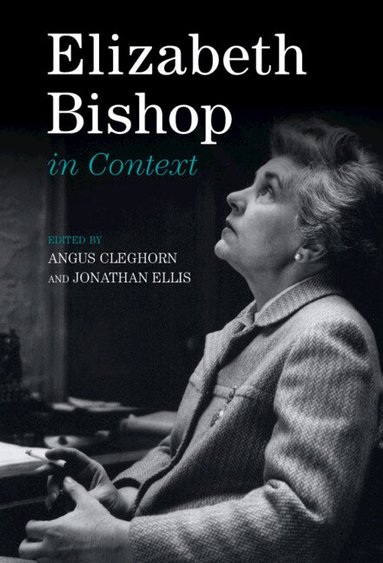 Angus Cleghorn, Jonathan Ellis - Elizabeth Bishop in Context, Inbunden