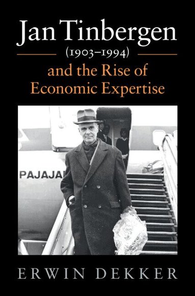 Erwin Dekker - Jan Tinbergen (1903-1994) and the Rise of Economic Expertise, Inbunden