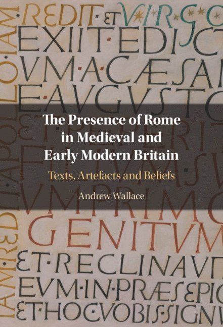 Andrew Wallace, Ottawa) Wallace, Andrew (Carleton University - The Presence of Rome in Medieval and Early Modern Britain, Inbunden
