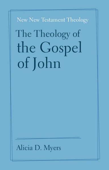 Alicia D. Myers - The Theology of the Gospel of John, Inbunden
