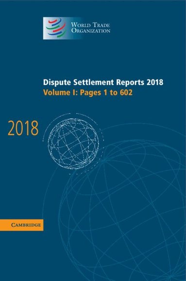 World Trade Organization - Dispute Settlement Reports 2018: Volume 1, Pages 1 to 602, Inbunden