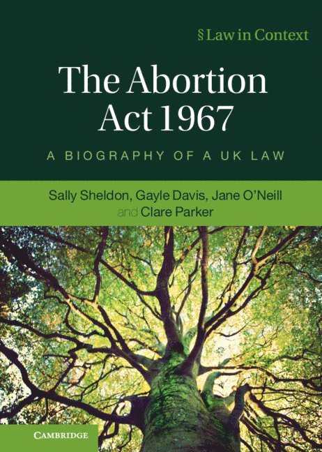 Sally Sheldon, Gayle Davis, Jane O'Neill, Clare Parker, Sally (University of Bristol and University of Technology Sydney) Sheldon, Gayle (University of Edinburgh) Davis, Jane (University of Edinburgh) O'Neill, Clare (University of Adelaide) Parker - Abortion Act 1967, Inbunden