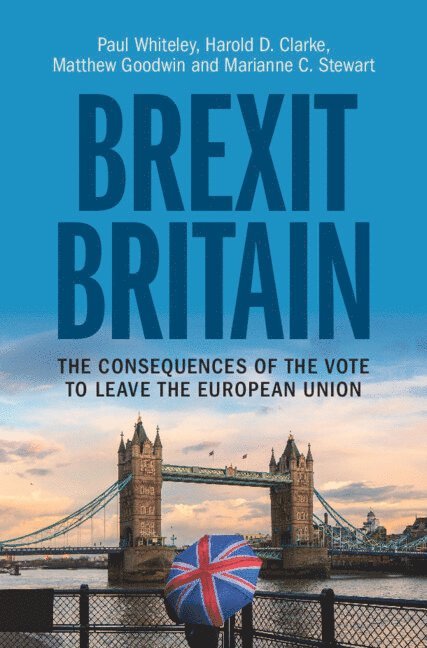 Paul Whiteley, Harold D. Clarke, Matthew Goodwin, Marianne C. Stewart, Paul (University of Essex) Whiteley, Dallas) Clarke, Harold D. (University of Texas, Canterbury) Goodwin, Matthew (University of Kent, Dallas) Stewart, Marianne C. (University of Texas, Harold D Clarke - Brexit Britain, Inbunden