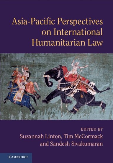 Suzannah Linton, Tim McCormack, Sandesh Sivakumaran - Asia-Pacific Perspectives on International Humanitarian Law, Inbunden