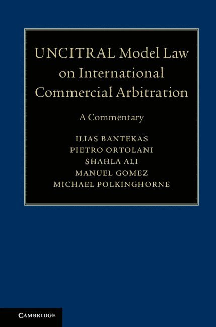 Ilias Bantekas, Pietro Ortolani, Shahla Ali, Manuel A. Gomez, Michael Polkinghorne, Pietro (Radboud Universiteit Nijmegen) Ortolani, Shahla (The University of Hong Kong) Ali, Manuel A. (Florida International University) Gomez - UNCITRAL Model Law on International Commercial Arbitration, Inbunden