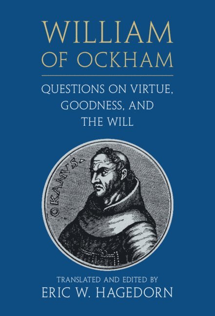 Eric W. Hagedorn - William of Ockham: Questions on Virtue, Goodness, and the Will, Inbunden