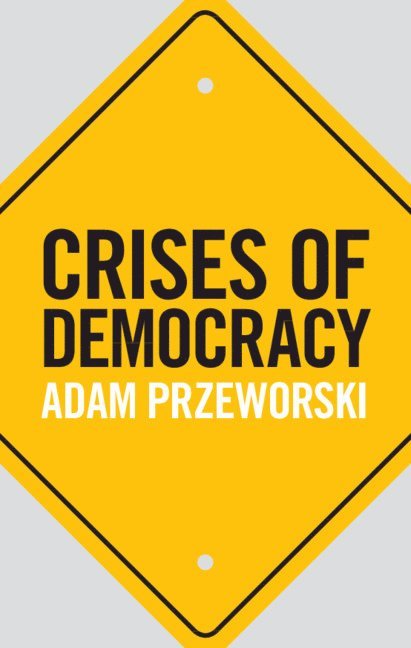 Adam Przeworski, Adam (New York University) Przeworski - Crises of Democracy, Inbunden