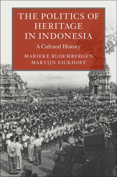 Marieke Bloembergen, Martijn Eickhoff - The Politics of Heritage in Indonesia, Inbunden