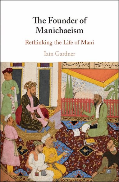 Iain Gardner - The Founder of Manichaeism, Inbunden