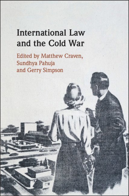 Matthew Craven, Sundhya Pahuja, Gerry Simpson, University of London) Craven, Matthew (School of Oriental and African Studies, Sundhya (University of Melbourne) Pahuja, Gerry (London School of Economics and Political Science) Simpson - International Law and the Cold War, Inbunden