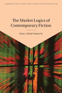 bokomslag The Market Logics of Contemporary Fiction